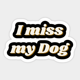 I miss my Dog Sticker